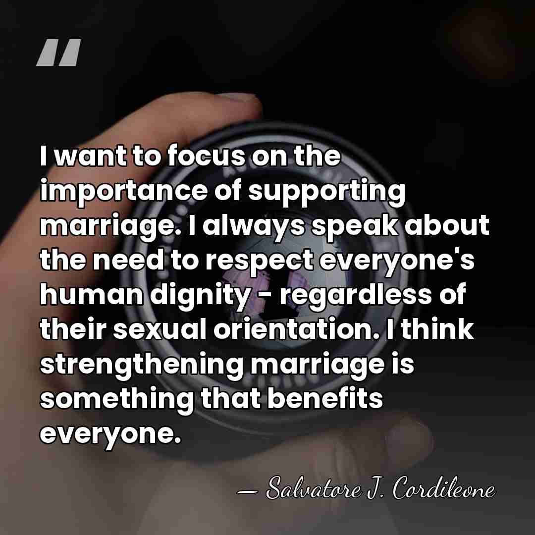 I want to focus on the importance of supporting marriage. I always&hellip; - Salvatore J. Cordileone