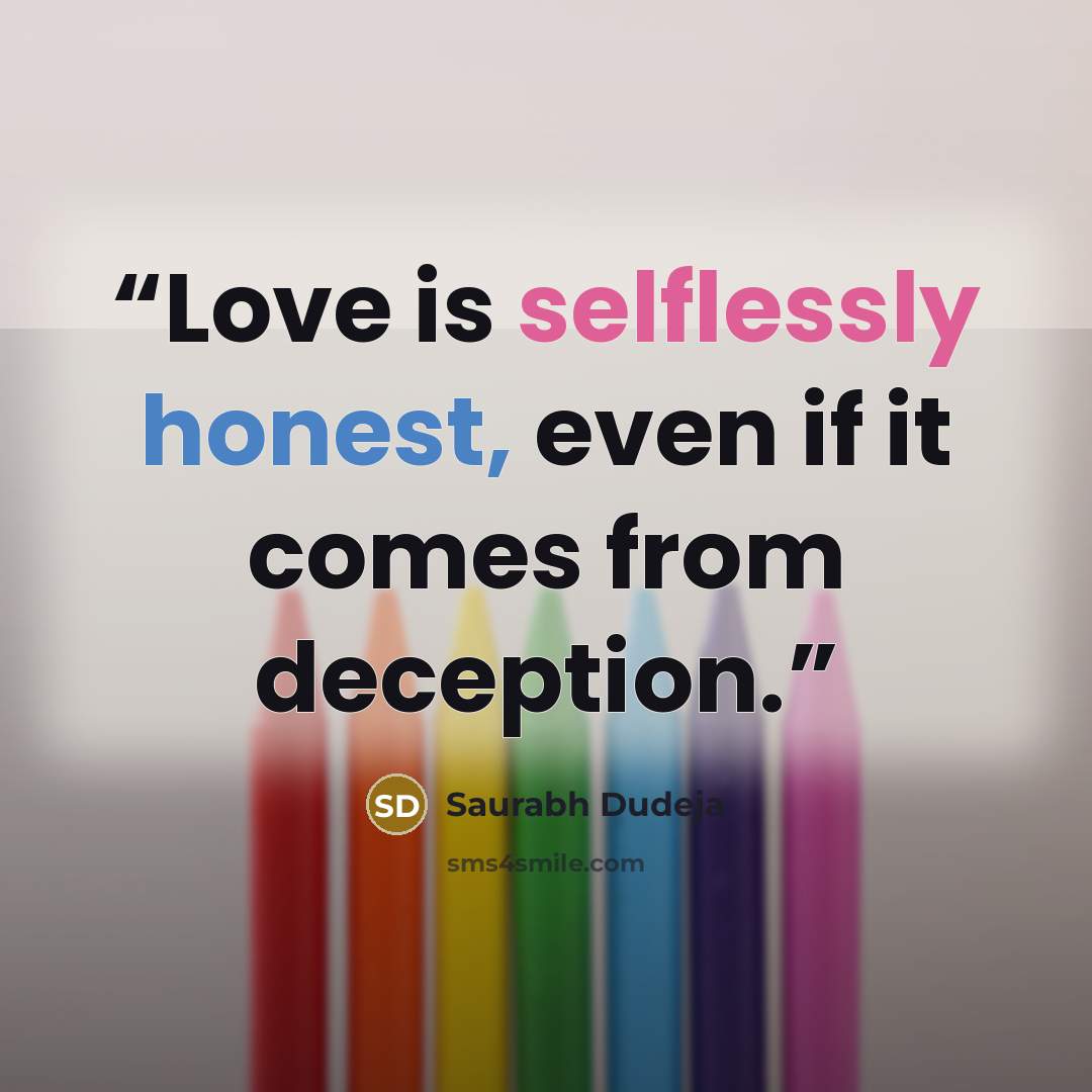 “Love is selflessly honest, even if it comes from deception.” quote by Saurabh Dudeja