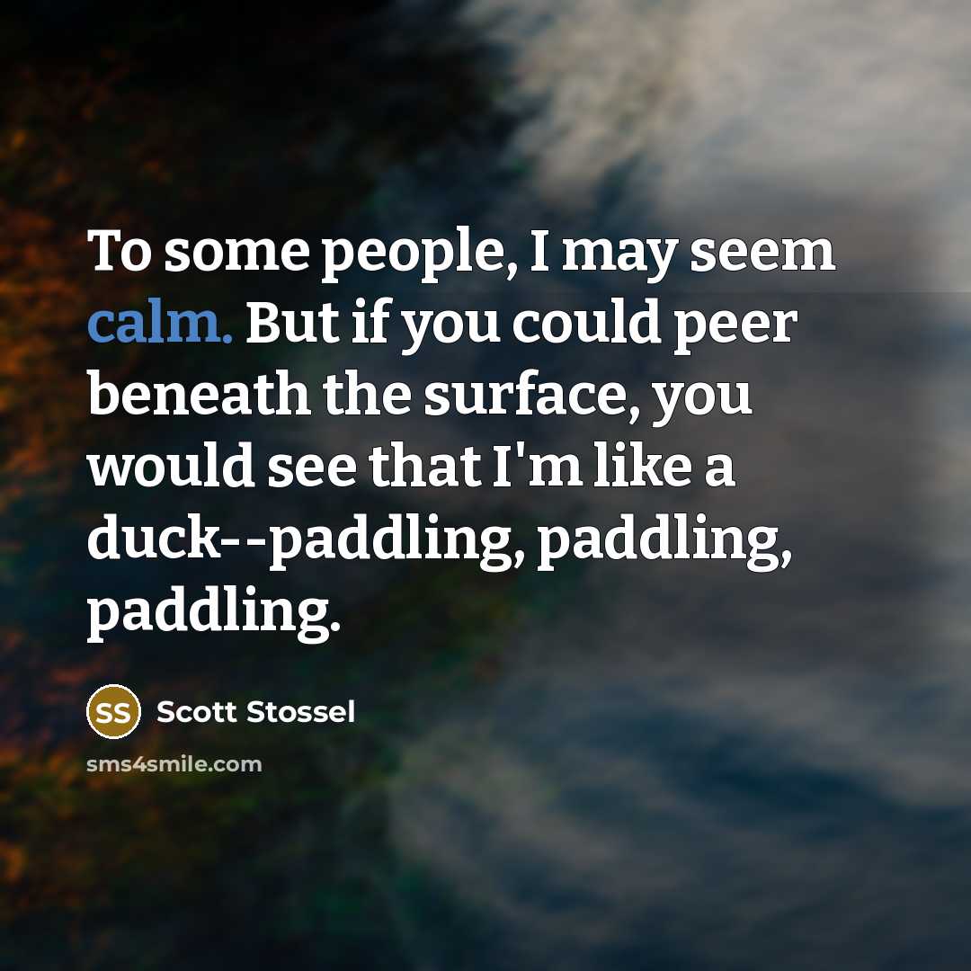 “To some people, I may seem calm. But if you…” quote by Scott Stossel