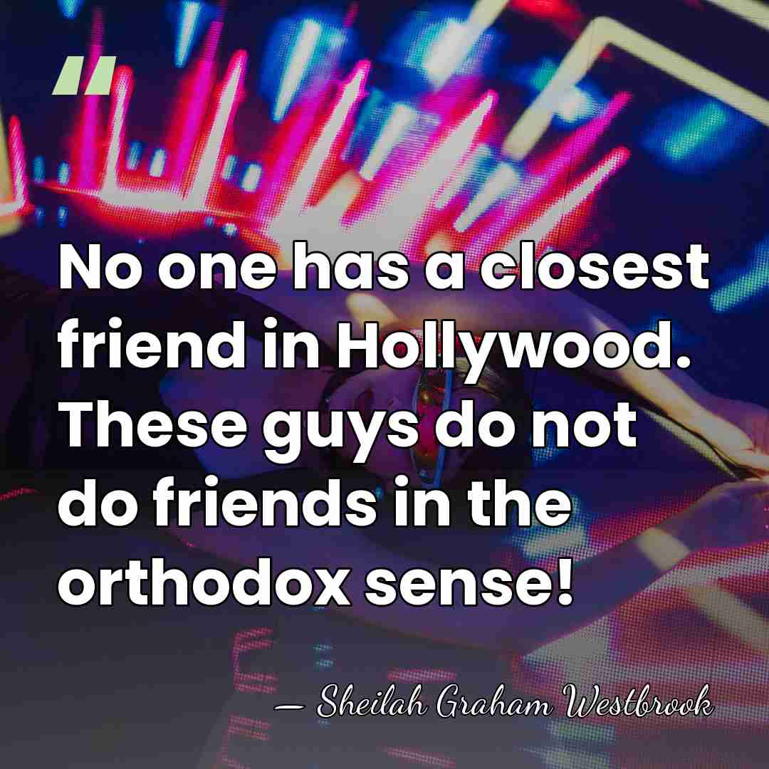 No one has a closest friend in Hollywood. These guys do not&hellip; - Sheilah Graham Westbrook