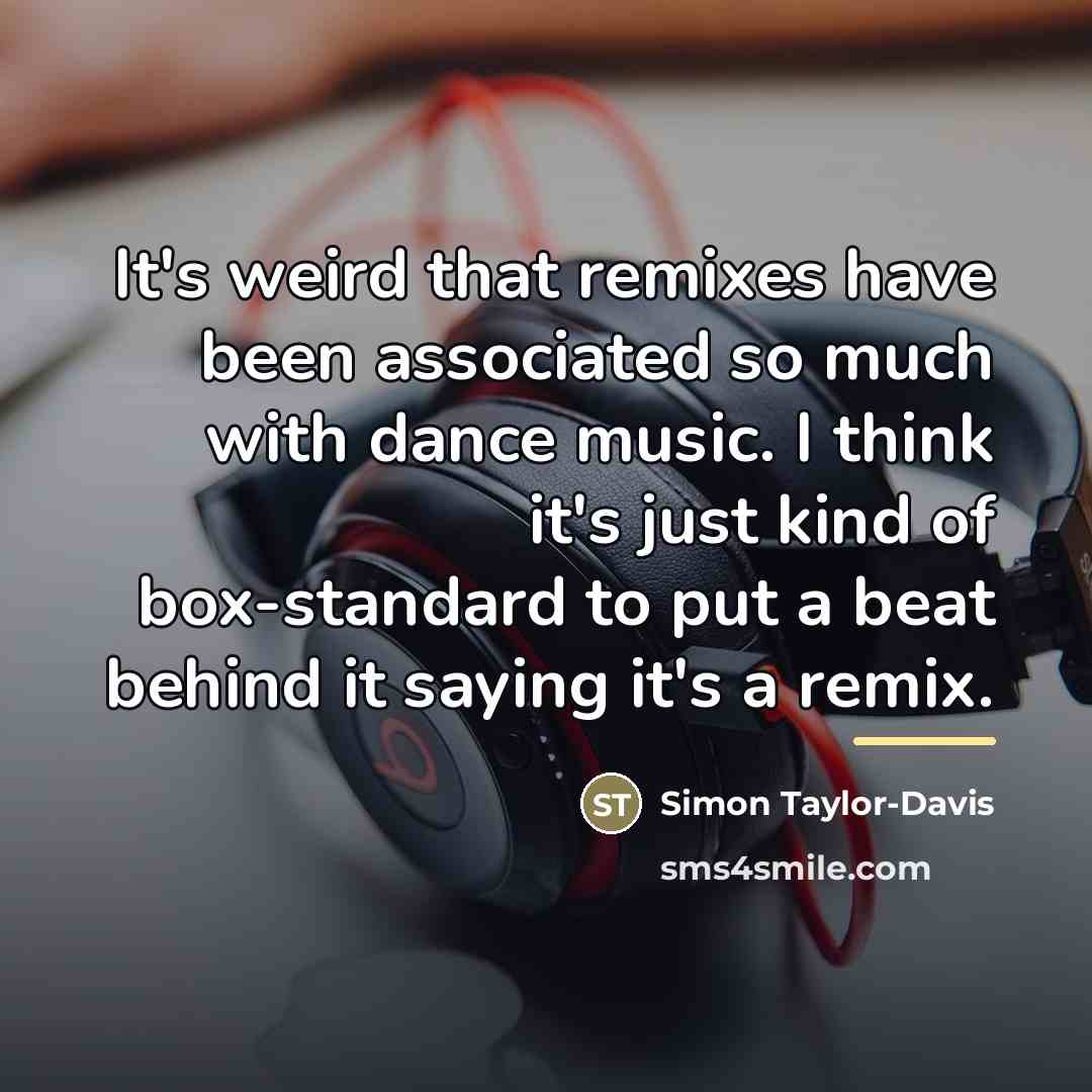 “It's weird that remixes have been associated so much with…” quote by Simon Taylor-Davis