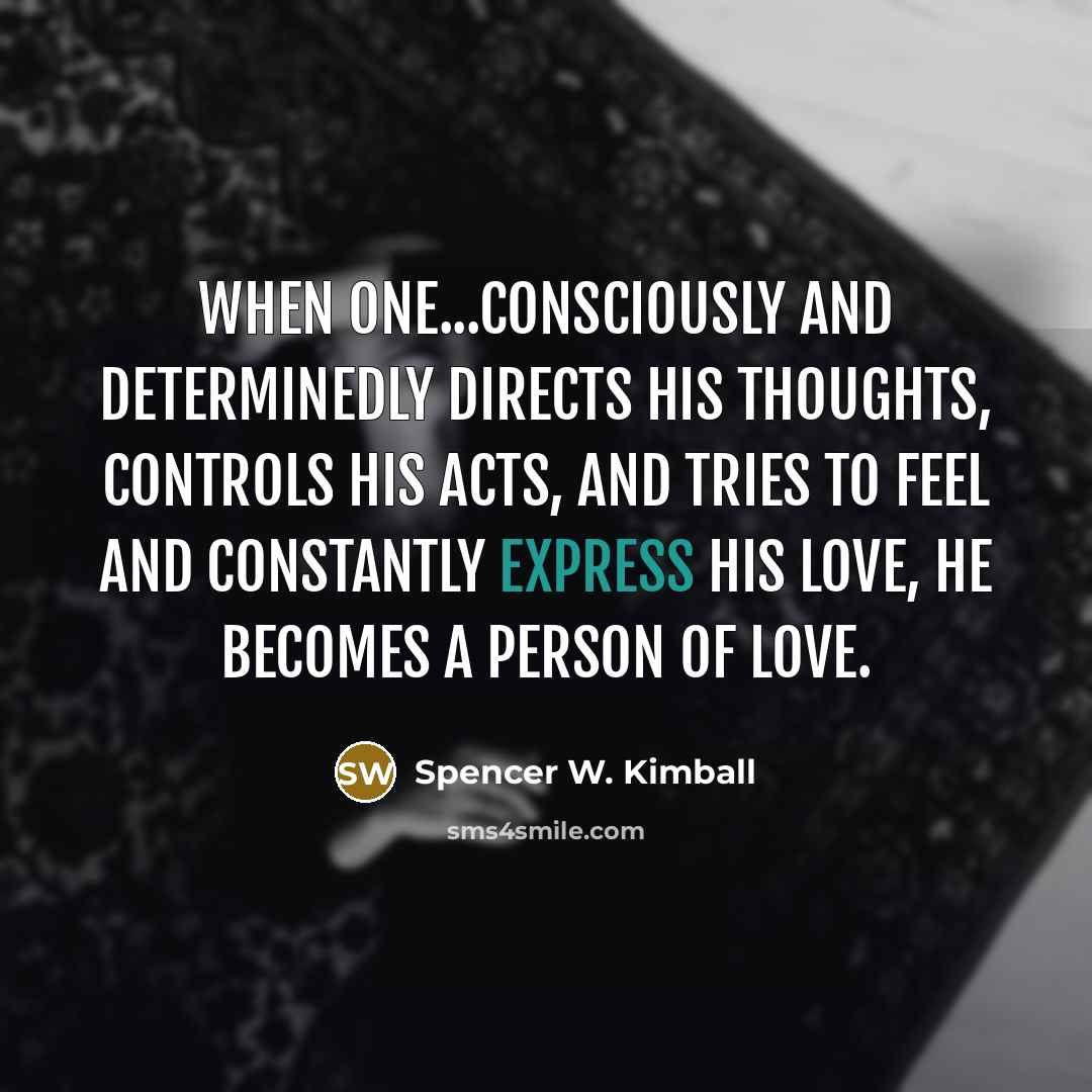 “When one...consciously and determinedly directs his thoughts, controls his acts,…” quote by Spencer W. Kimball