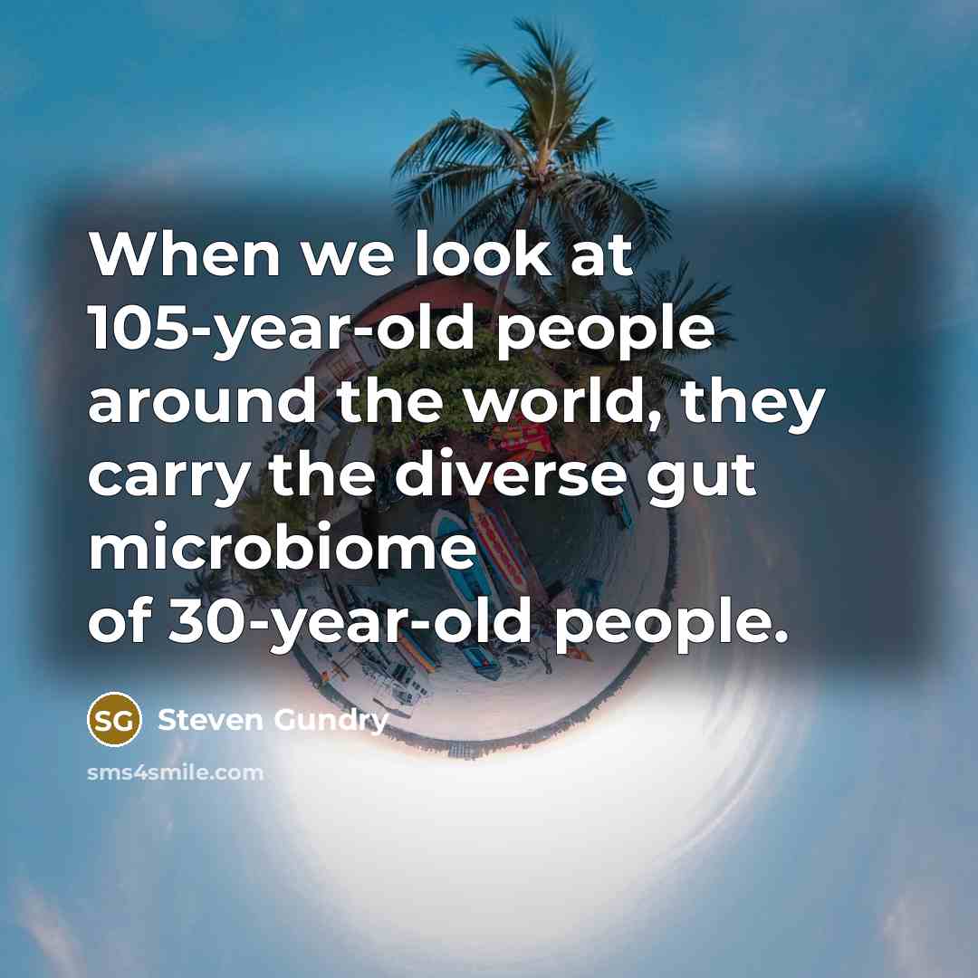 “When we look at 105-year-old people around the world, they…” quote by Steven Gundry