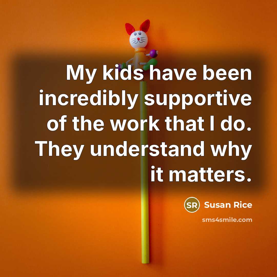 “My kids have been incredibly supportive of the work that…” quote by Susan Rice