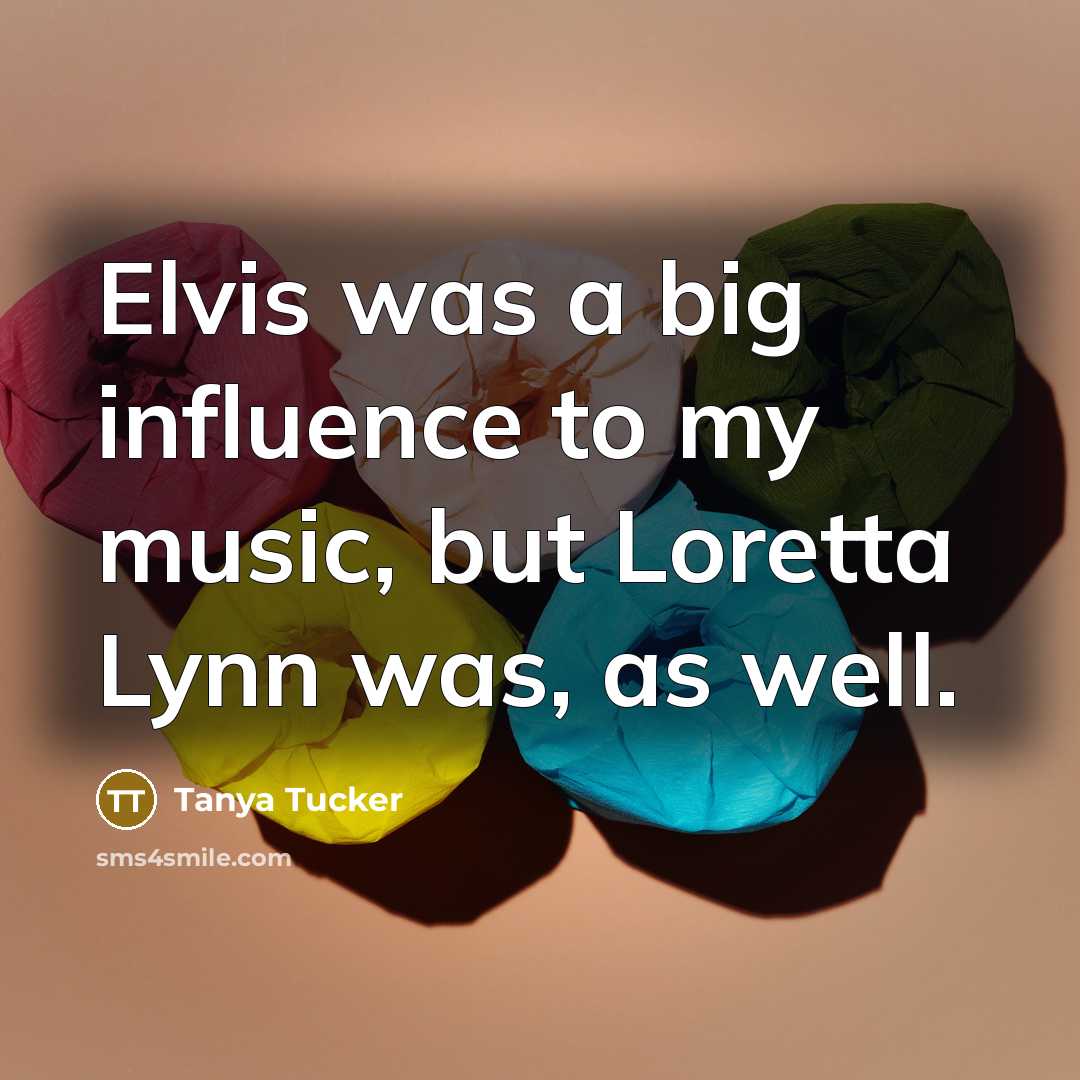 “Elvis was a big influence to my music, but Loretta…” quote by Tanya Tucker