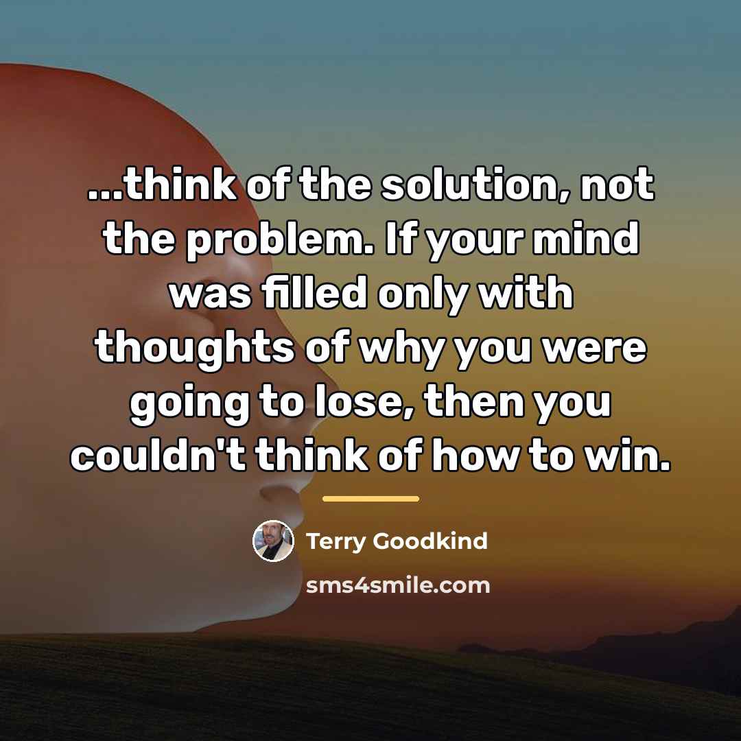 “...think of the solution, not the problem. If your mind…” quote by Terry Goodkind