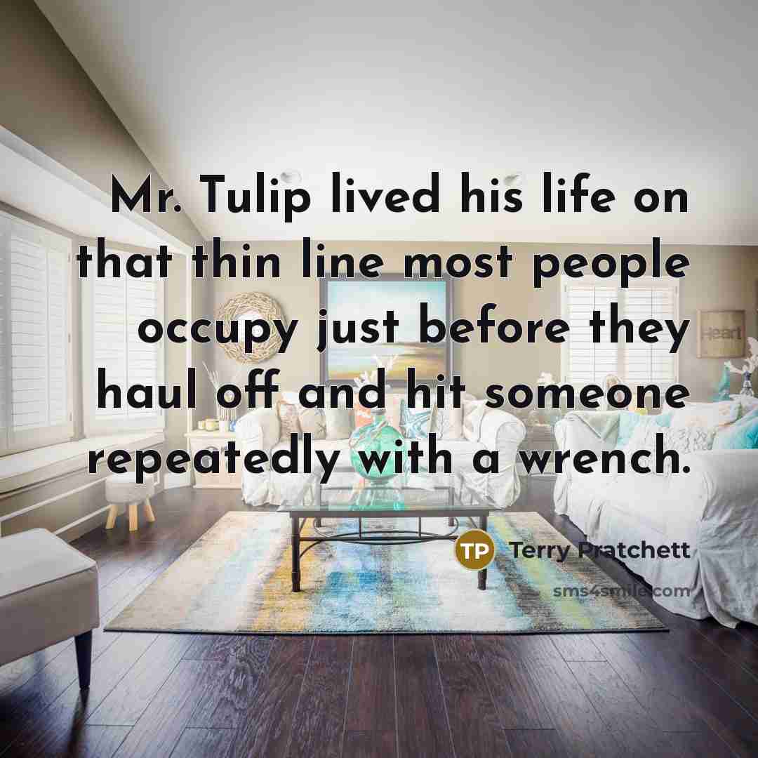 “Mr. Tulip lived his life on that thin line most…” quote by Terry Pratchett