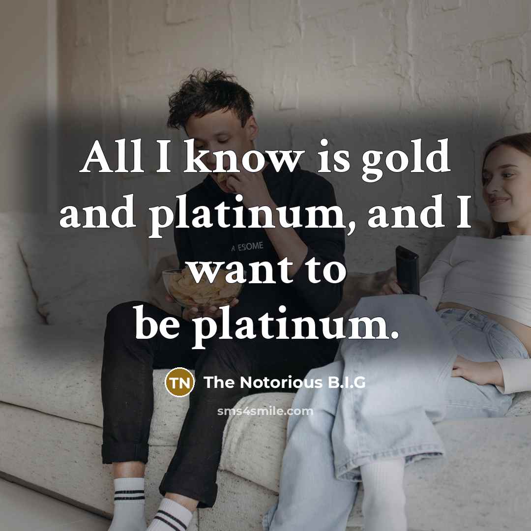 “All I know is gold and platinum, and I want…” quote by The Notorious B.I.G