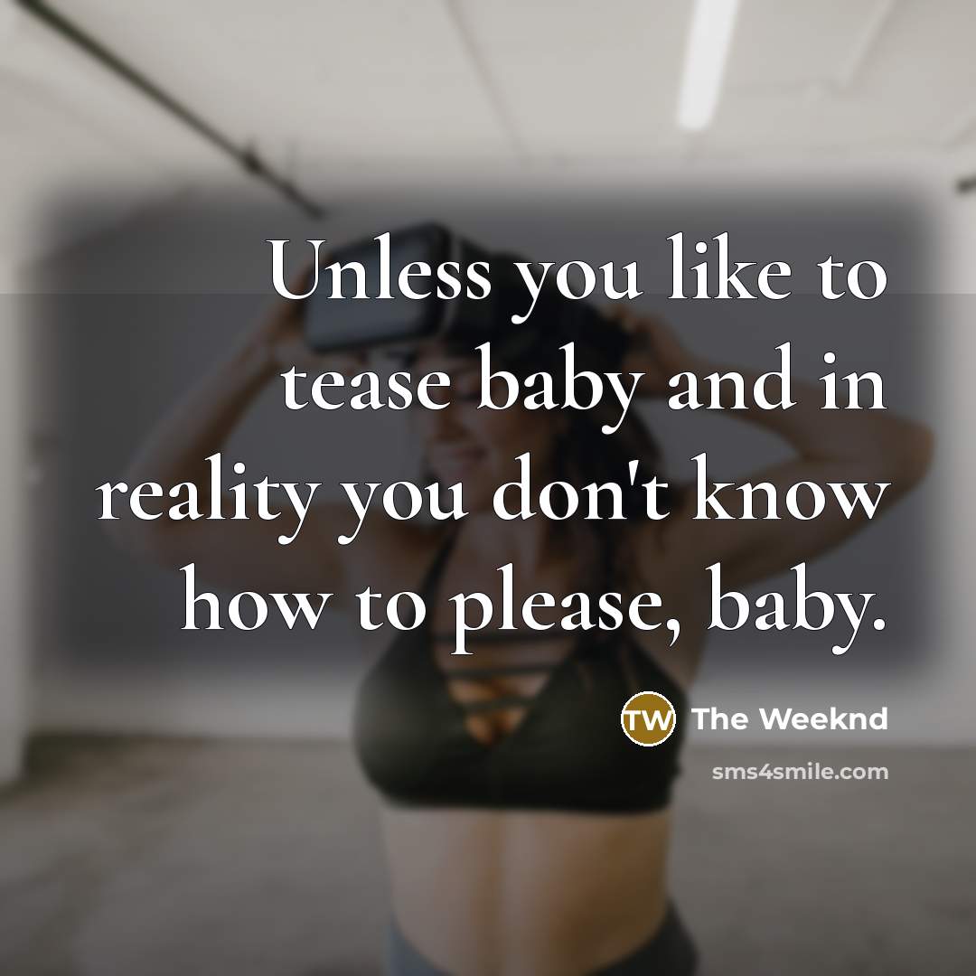 “Unless you like to tease baby and in reality you…” quote by The Weeknd