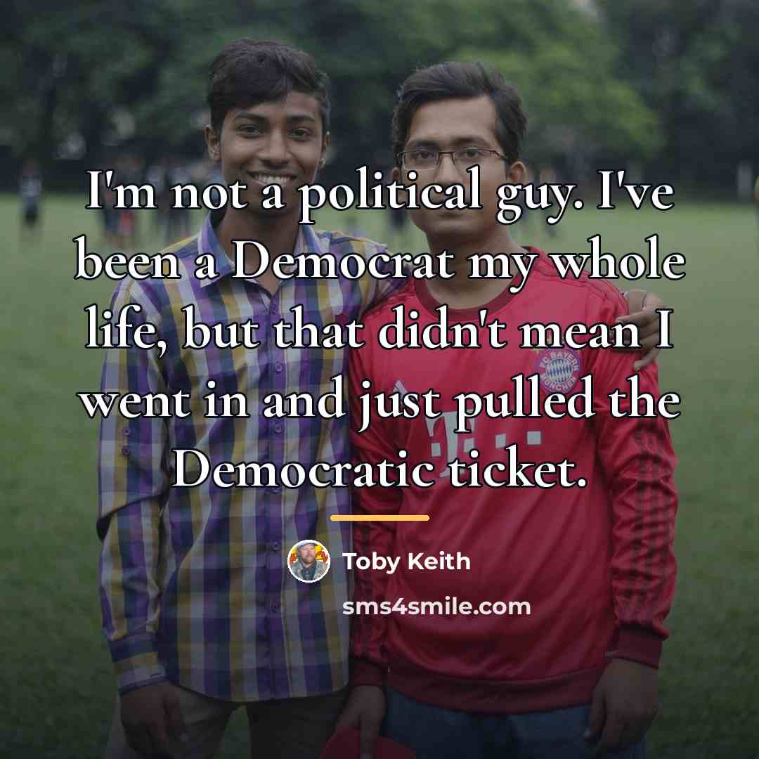 “I'm not a political guy. I've been a Democrat my…” quote by Toby Keith