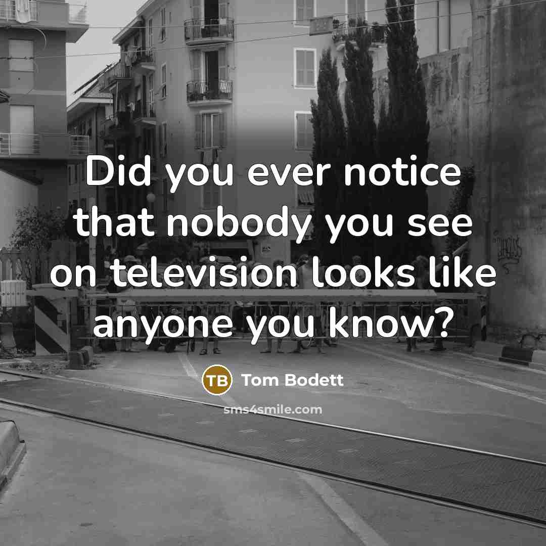 “Did you ever notice that nobody you see on television…” quote by Tom Bodett