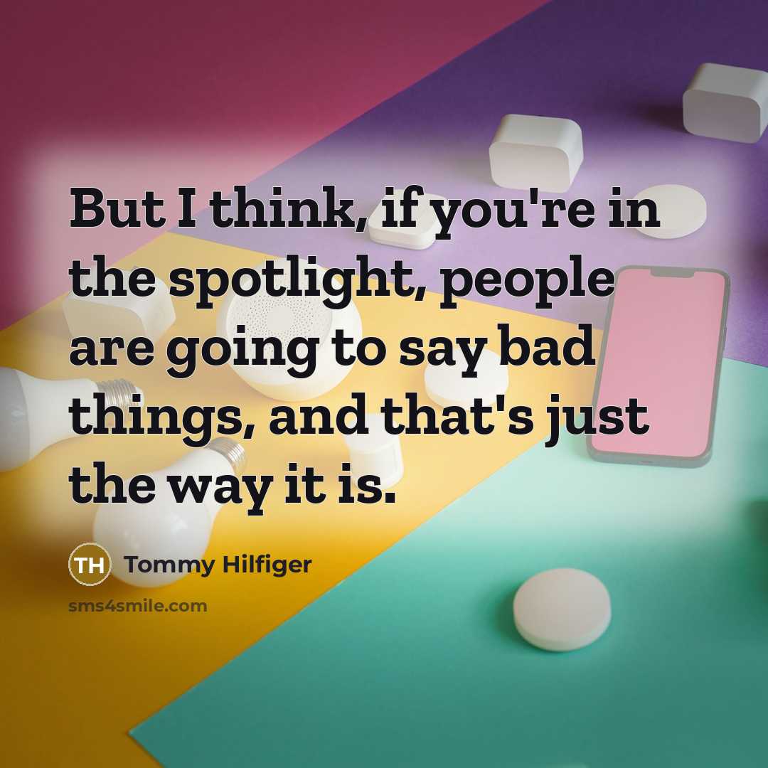 “But I think, if you're in the spotlight, people are…” quote by Tommy Hilfiger