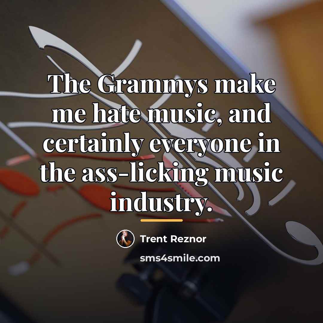 “The Grammys make me hate music, and certainly everyone in…” quote by Trent Reznor