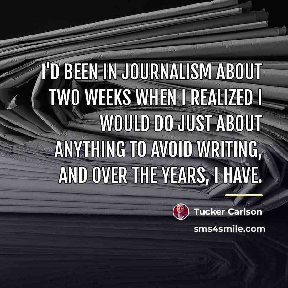 “I'd been in journalism about two weeks when I realized…” quote by Tucker Carlson