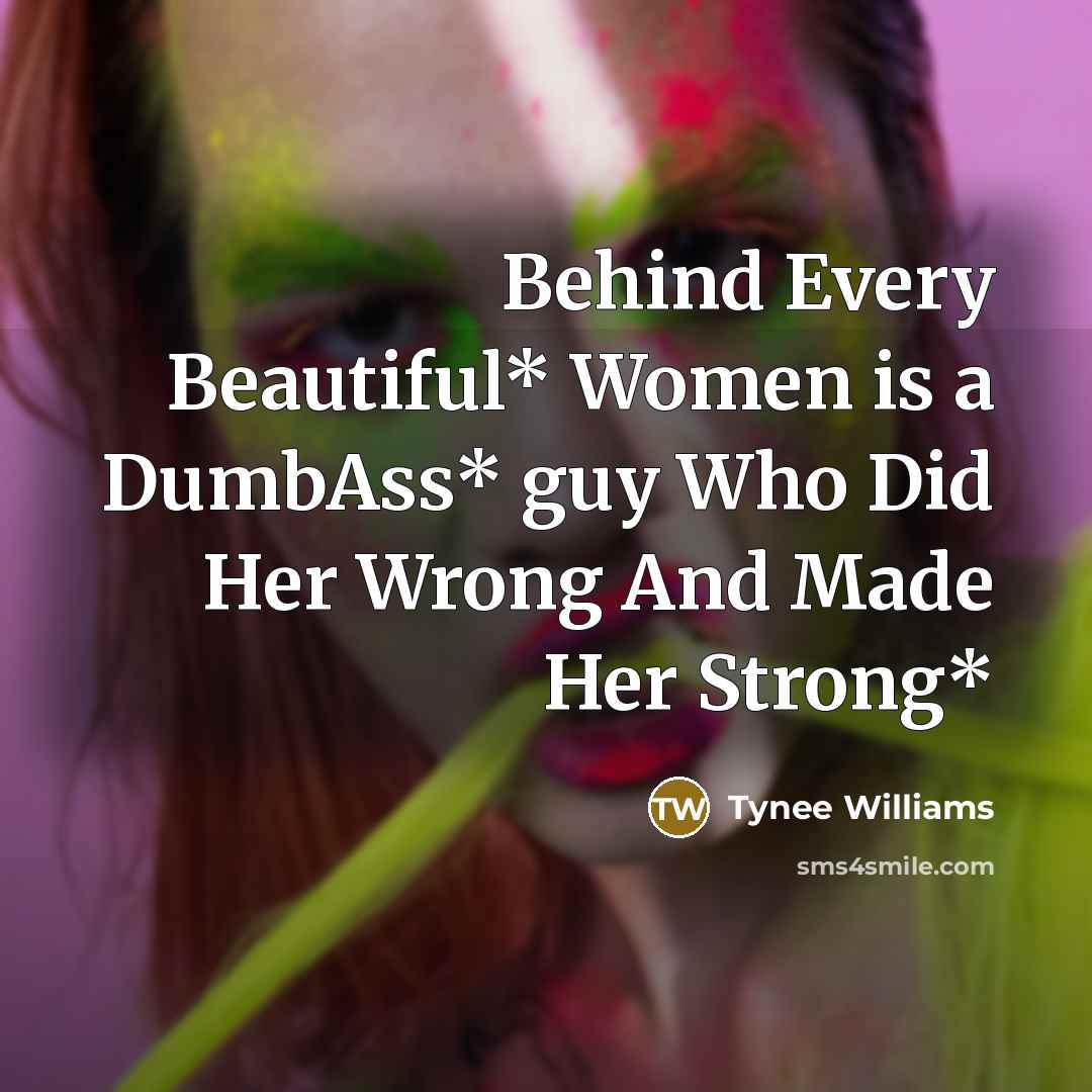 “Behind Every Beautiful* Women is a DumbAss* guy Who Did…” quote by Tynee Williams