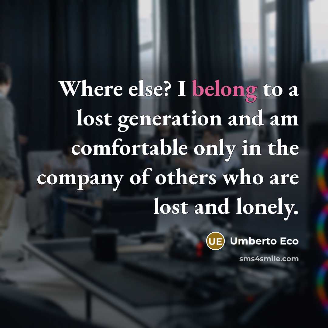 “Where else? I belong to a lost generation and am…” quote by Umberto Eco