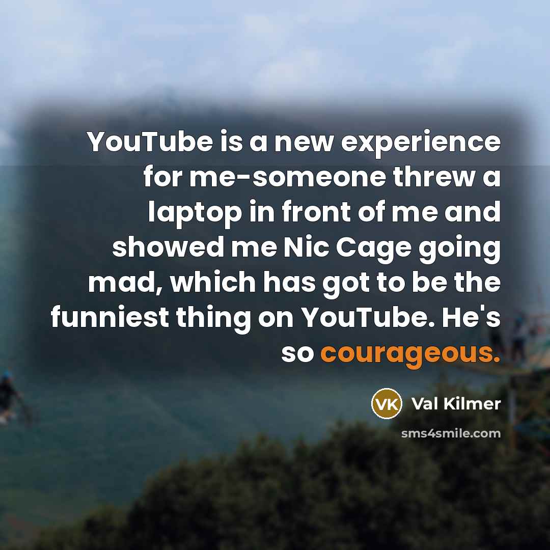 “YouTube is a new experience for me-someone threw a laptop…” quote by Val Kilmer