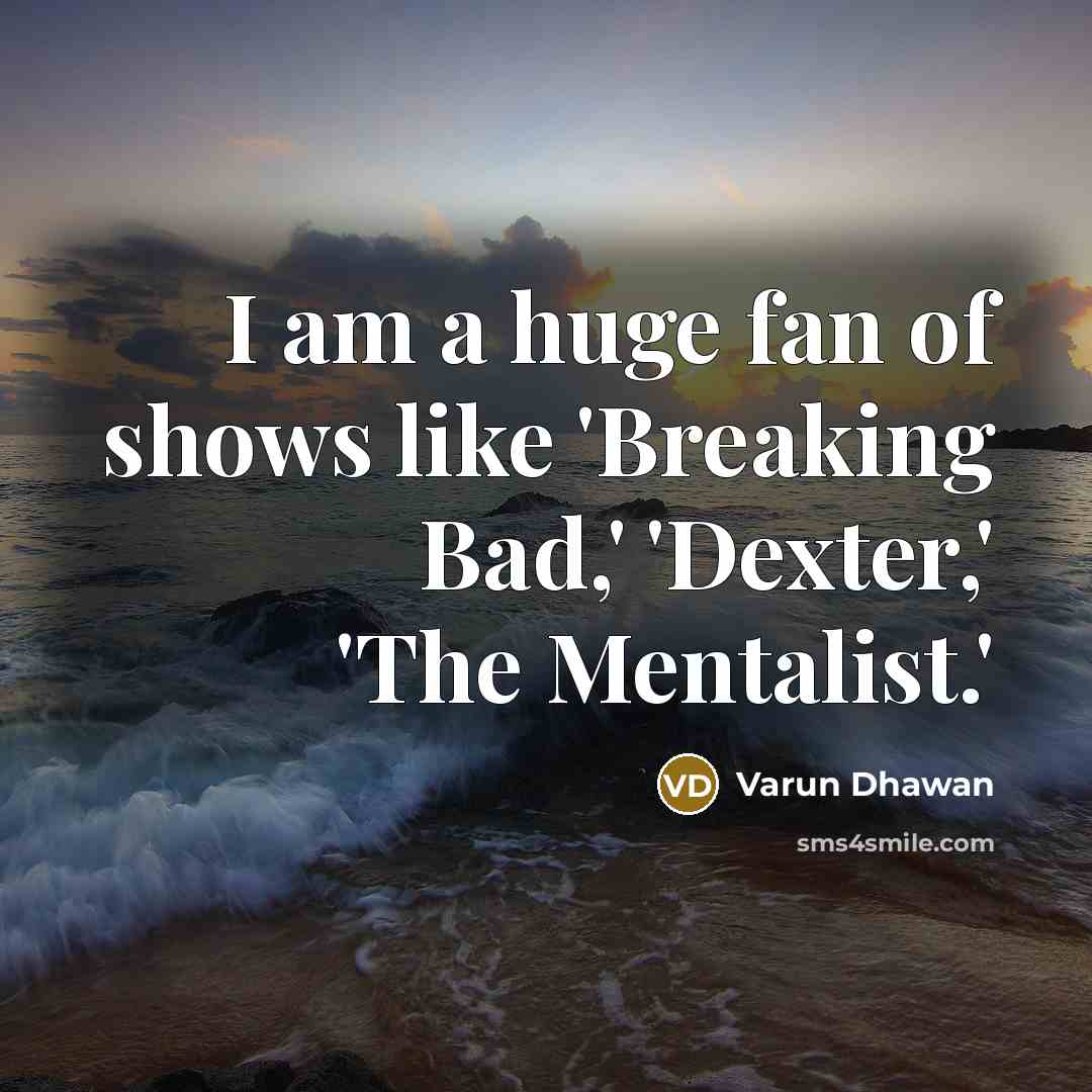 “I am a huge fan of shows like 'Breaking Bad,'…” quote by Varun Dhawan