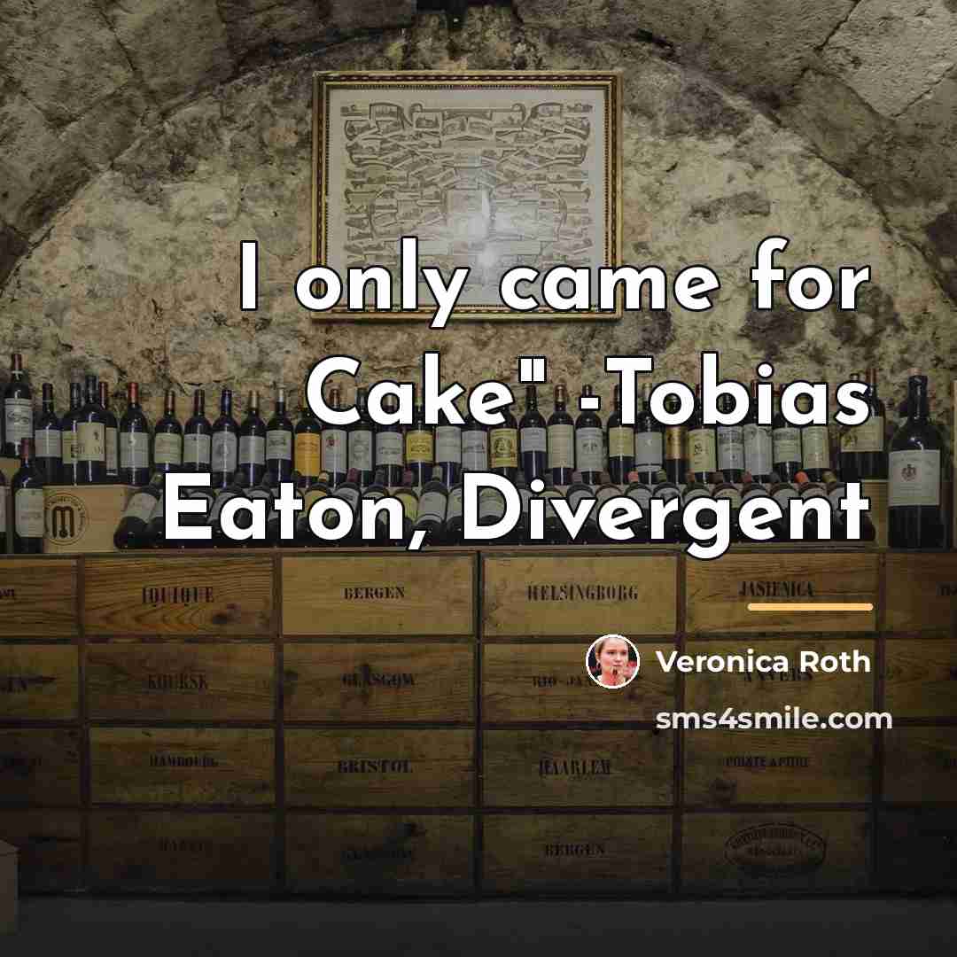 “I only came for Cake" -Tobias Eaton, Divergent…” quote by Veronica Roth