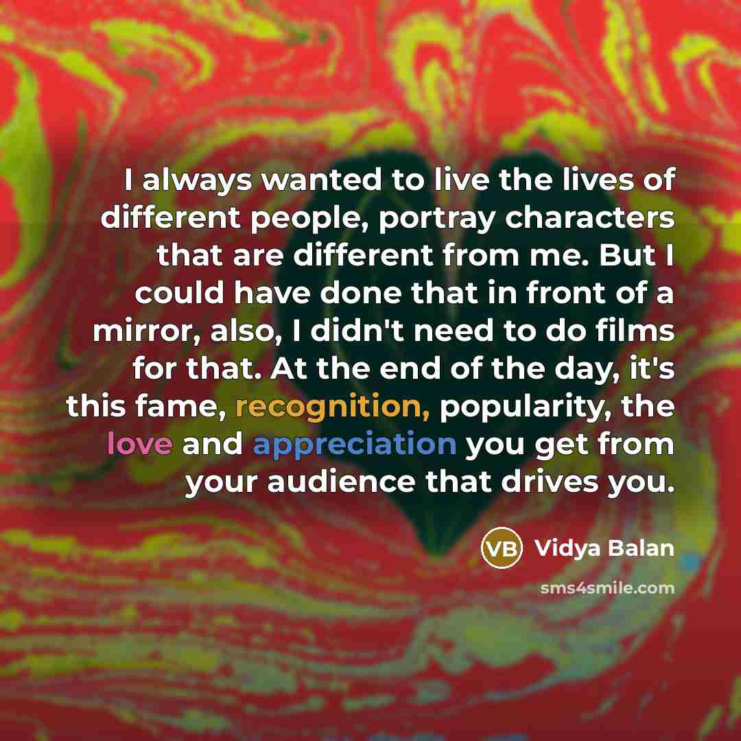 “I always wanted to live the lives of different people,…” quote by Vidya Balan