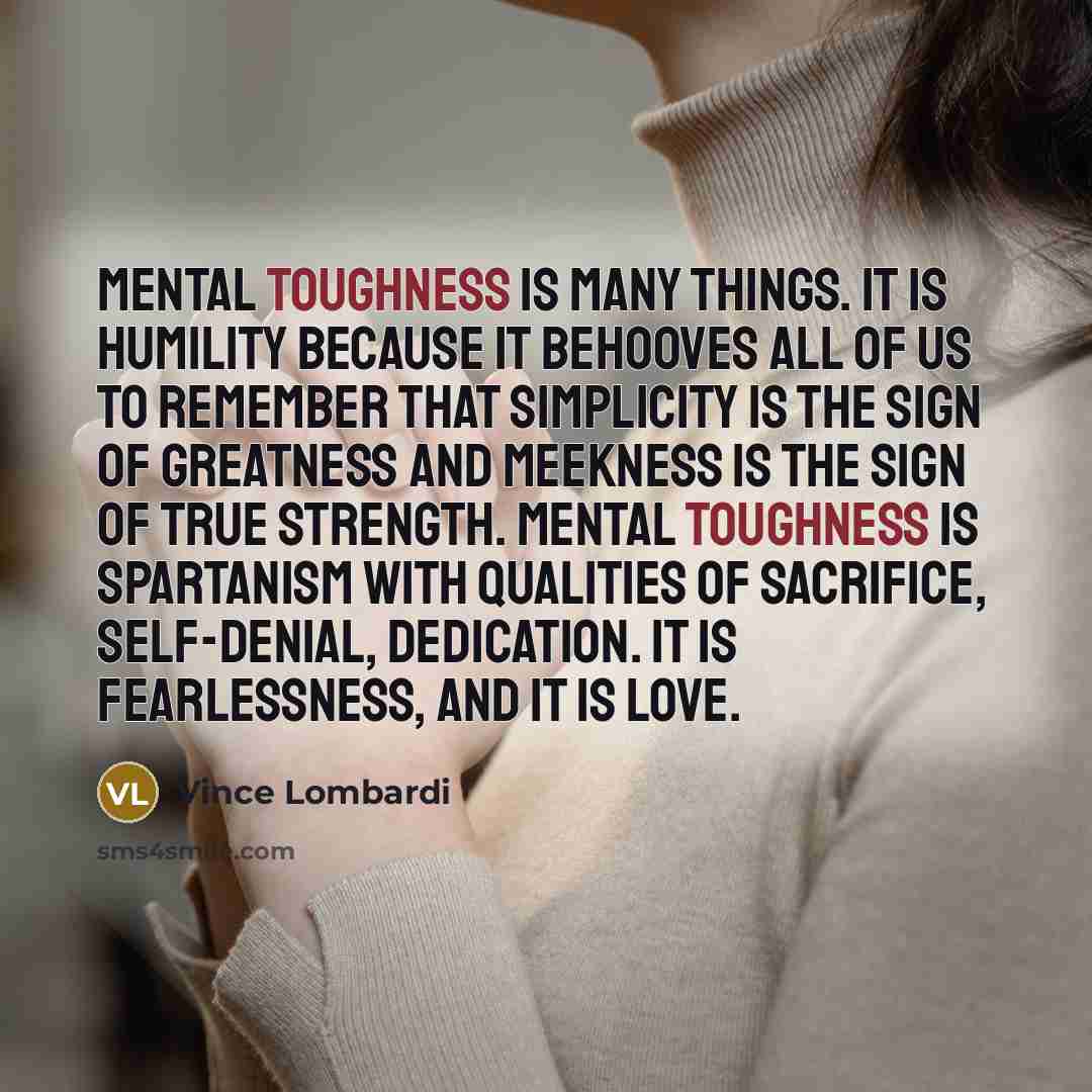 “Mental toughness is many things. It is humility because it…” quote by Vince Lombardi