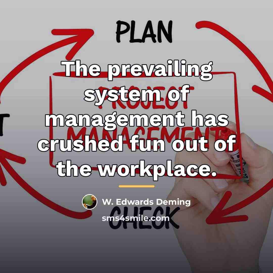 “The prevailing system of management has crushed fun out of…” quote by W. Edwards Deming