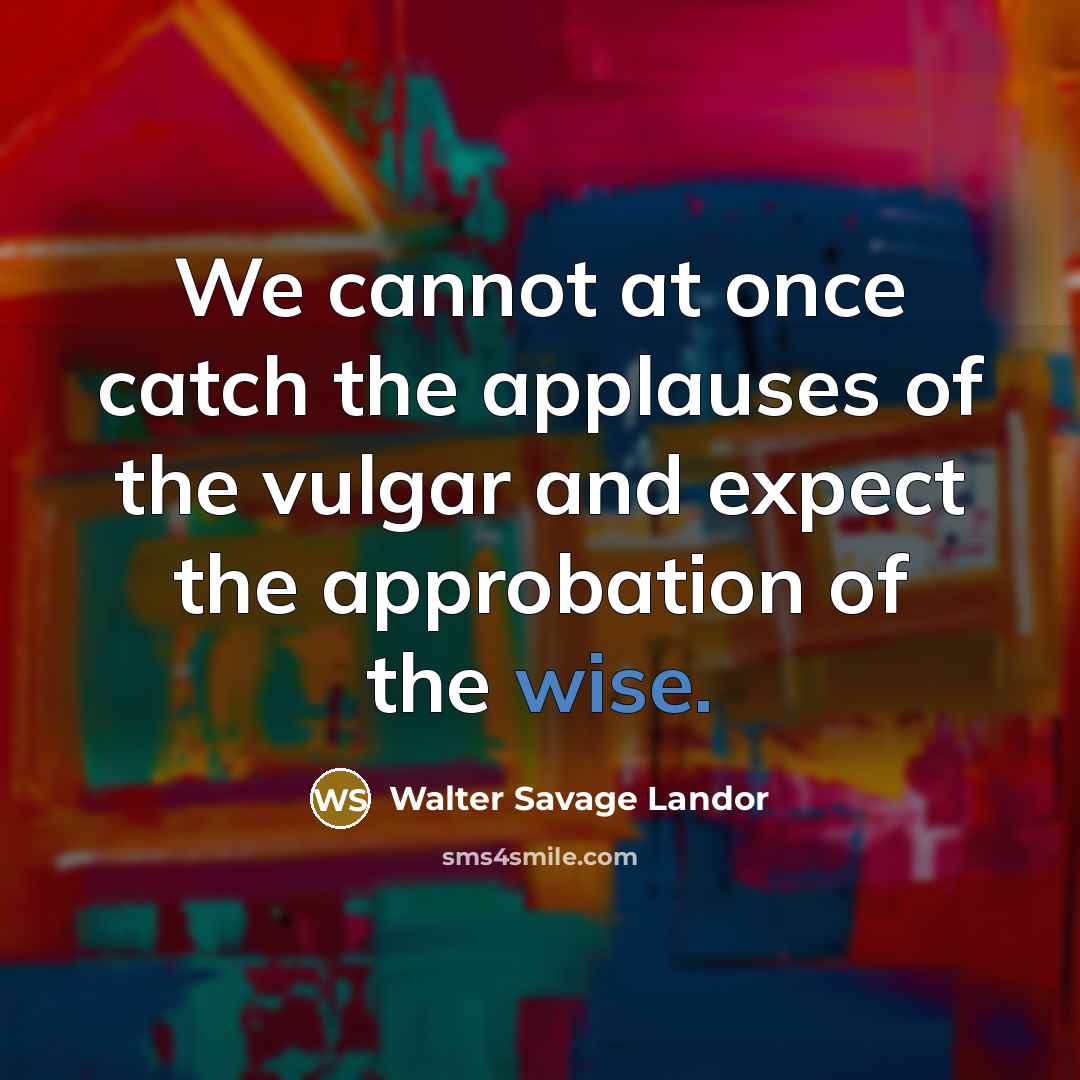 “We cannot at once catch the applauses of the vulgar…” quote by Walter Savage Landor