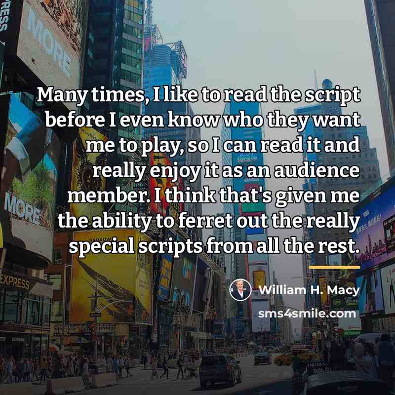 “Many times, I like to read the script before I…” quote by William H. Macy