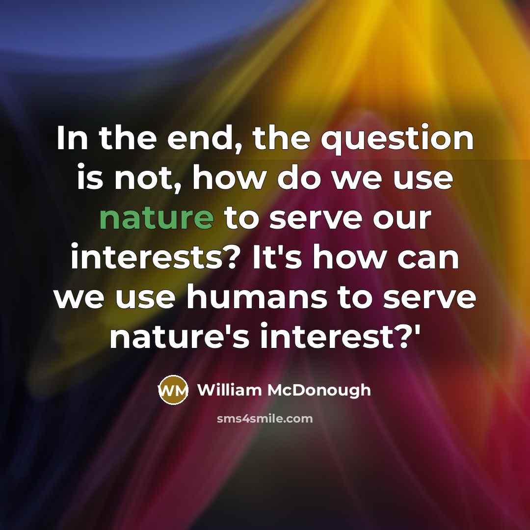 “In the end, the question is not, how do we…” quote by William McDonough