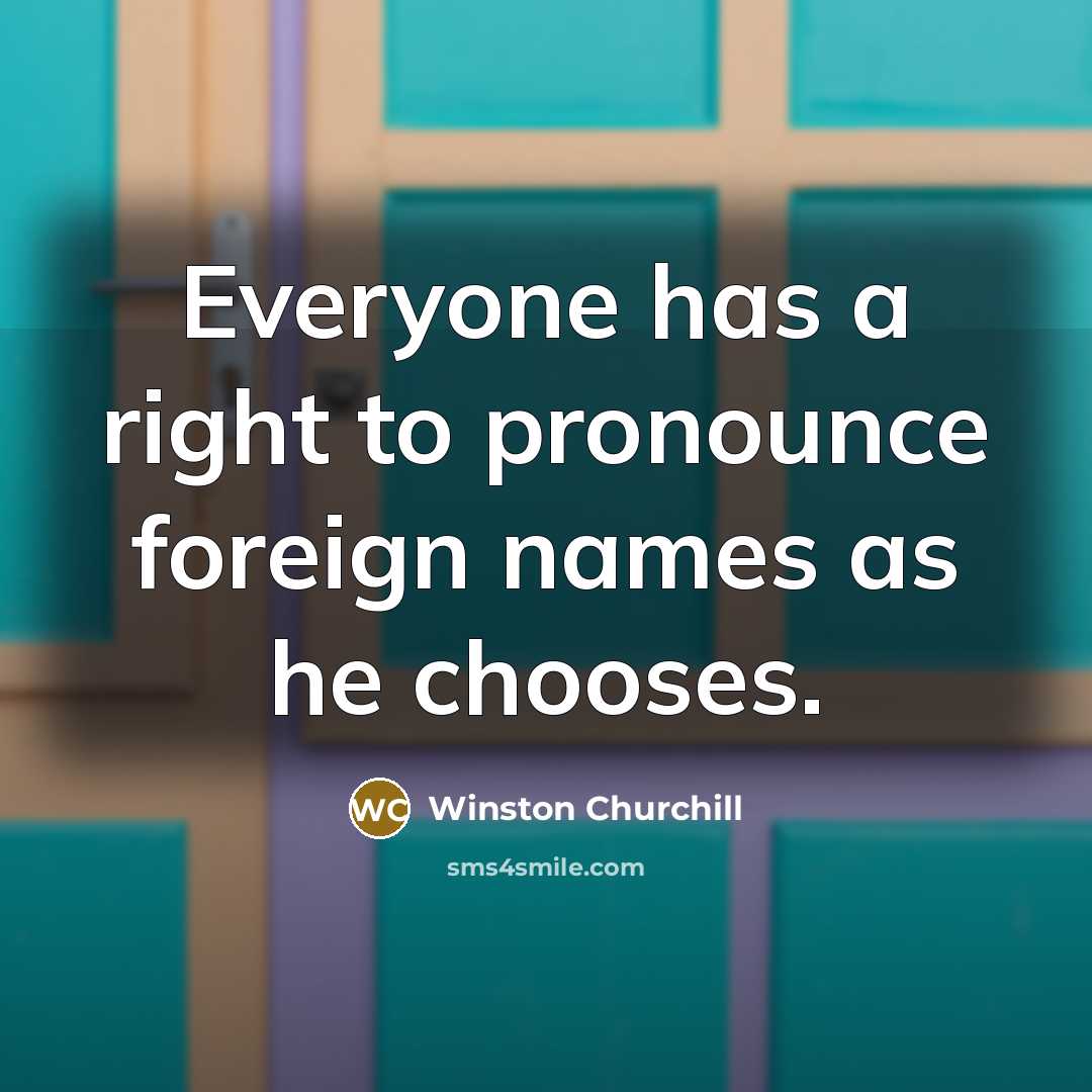“Everyone has a right to pronounce foreign names as he…” quote by Winston Churchill