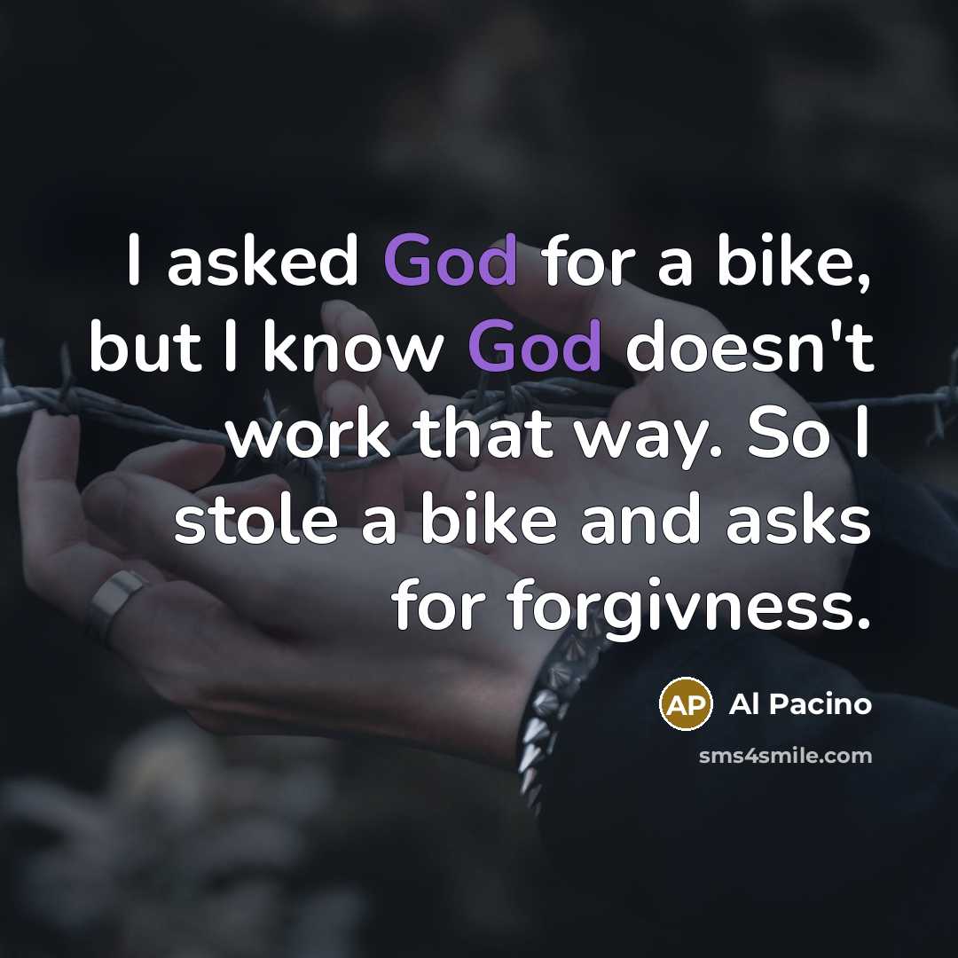 “I asked God for a bike, but I know God…” quote by Al Pacino