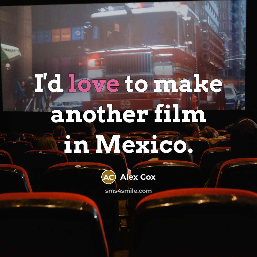 “I'd love to make another film in Mexico.…” quote by Alex Cox