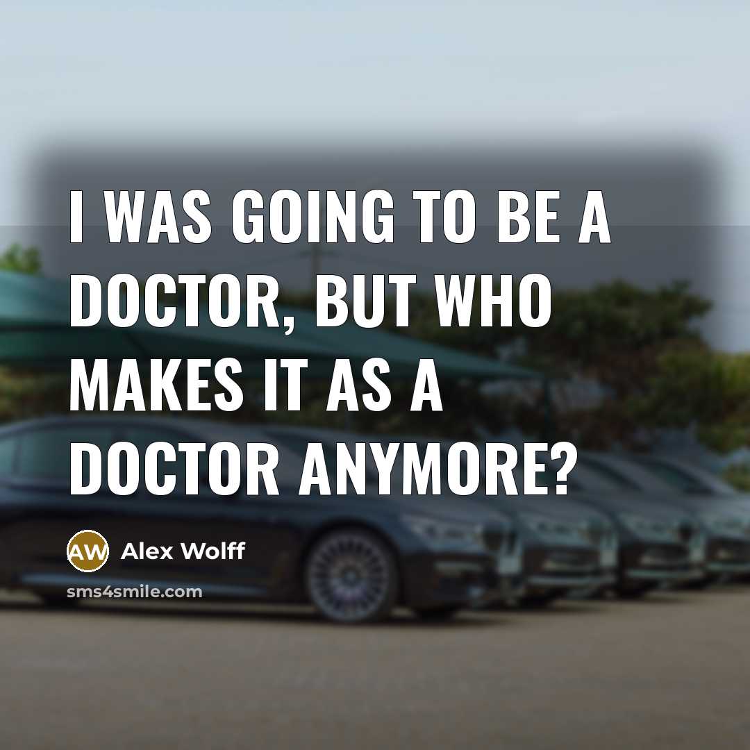 “I was going to be a doctor, but who makes…” quote by Alex Wolff