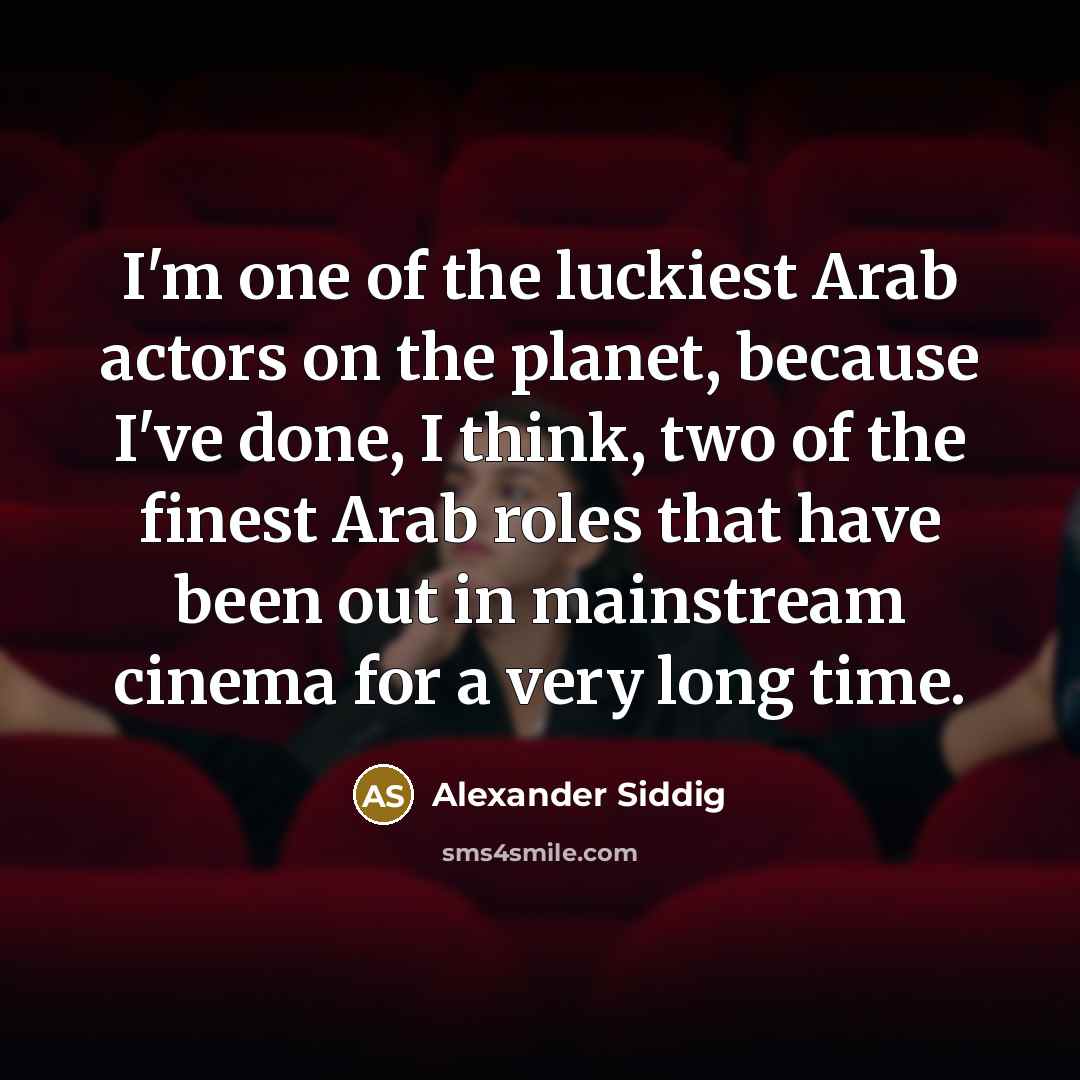 “I'm one of the luckiest Arab actors on the planet,…” quote by Alexander Siddig