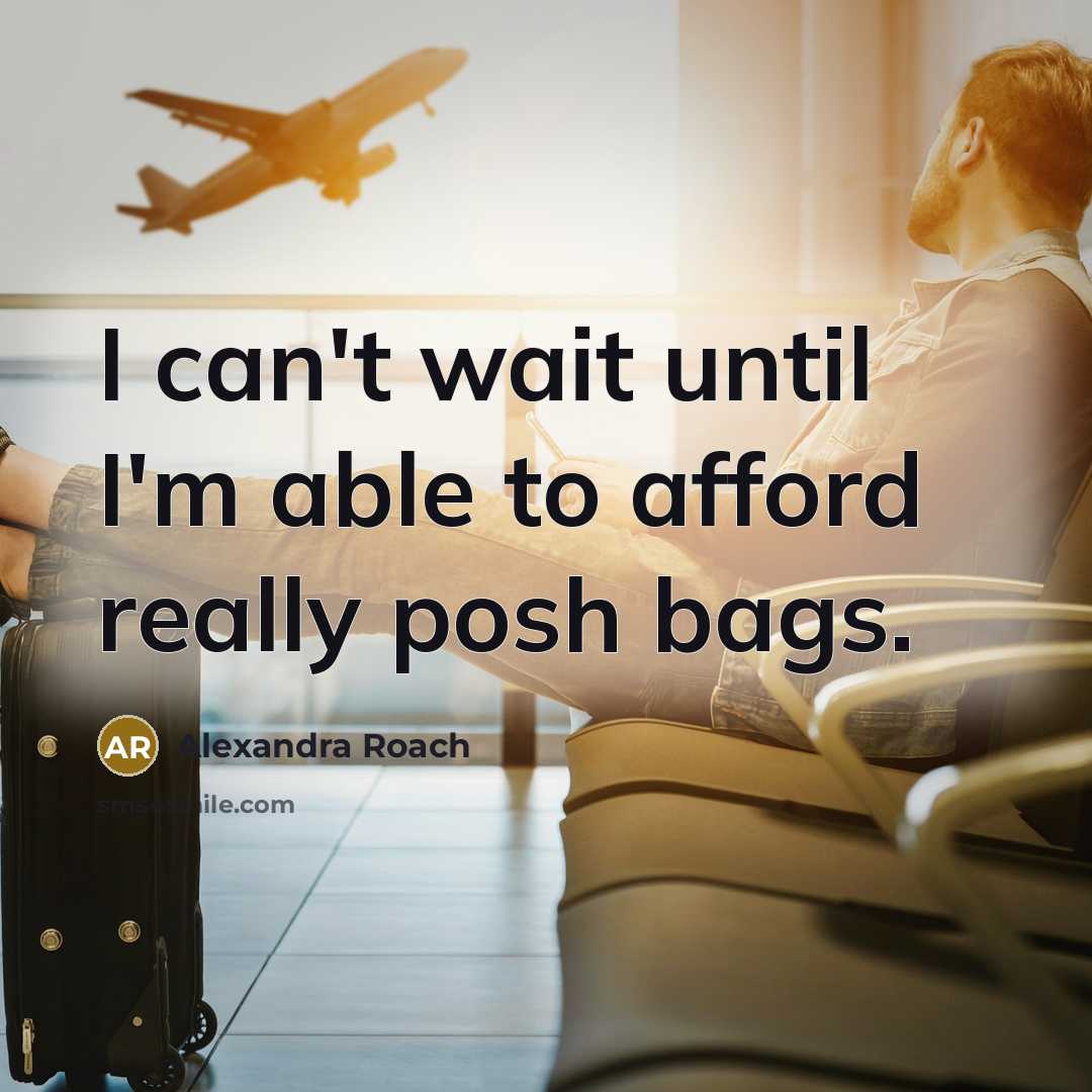 “I can't wait until I'm able to afford really posh…” quote by Alexandra Roach