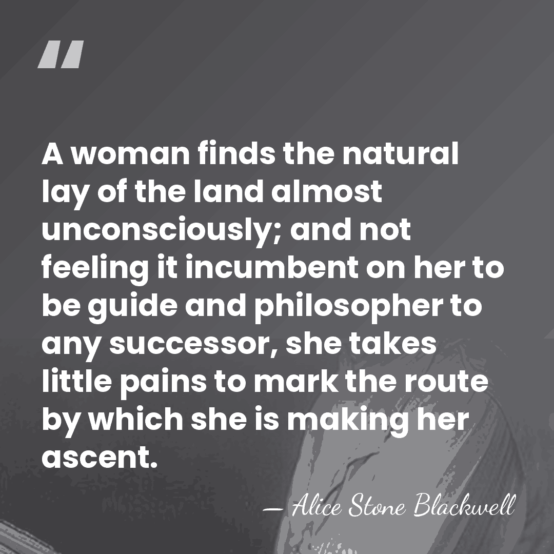 A woman finds the natural lay of the land almost unconsciously; and&hellip; - Alice Stone Blackwell