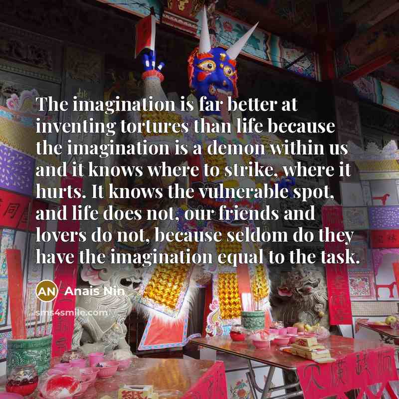 “The imagination is far better at inventing tortures than life…” quote by Anais Nin
