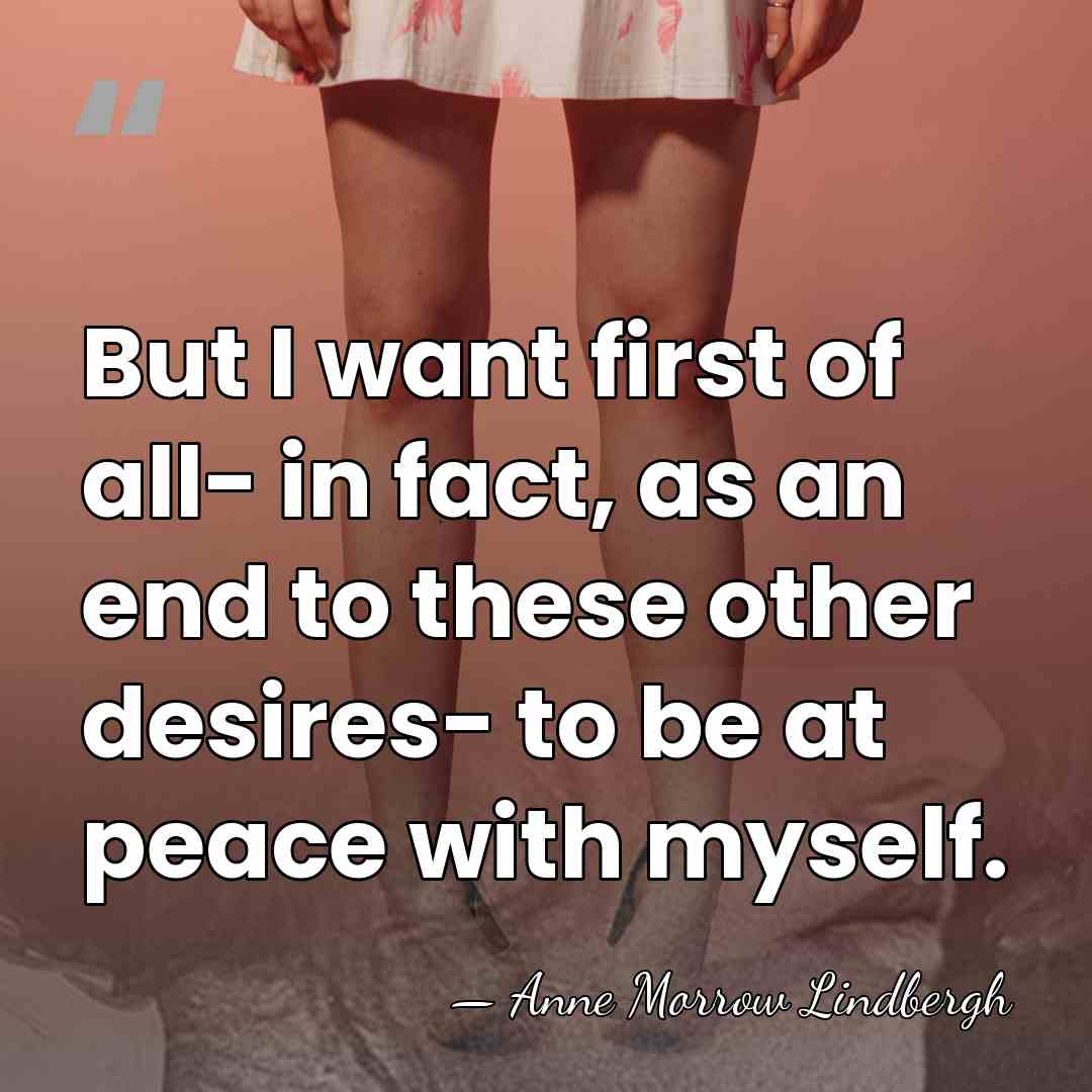 But I want first of all- in fact, as an end to&hellip; - Anne Morrow Lindbergh