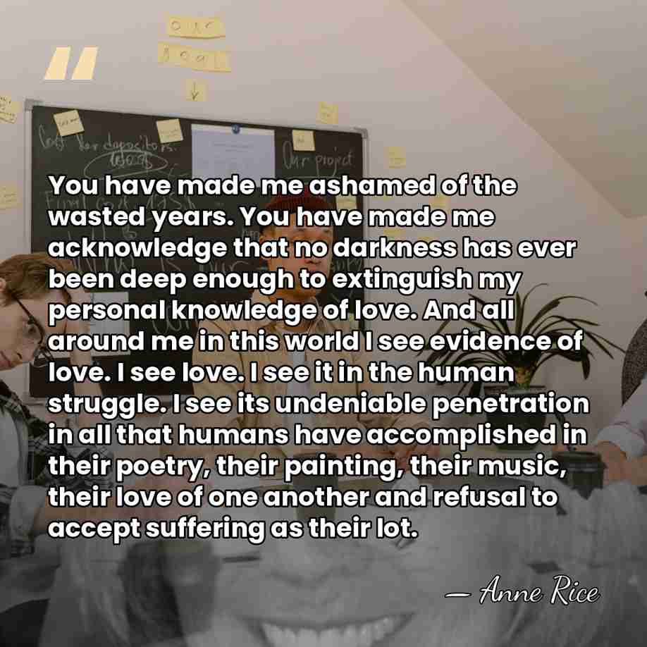 You have made me ashamed of the wasted years. You have made&hellip; - Anne Rice