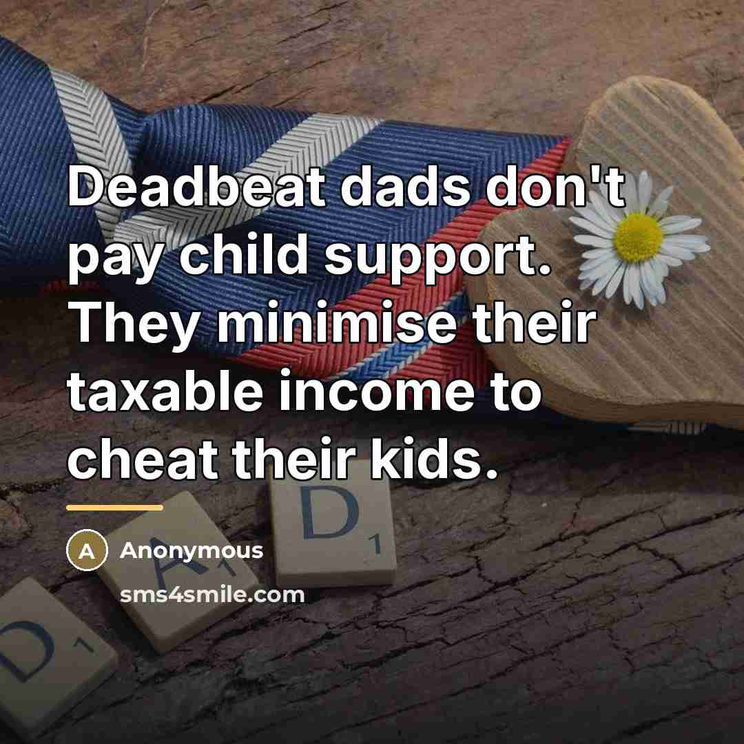 “Deadbeat dads don't pay child support. They minimise their taxable…” quote by Anonymous