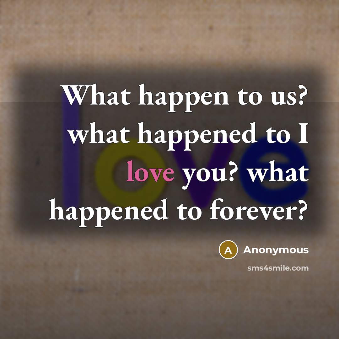 “What happen to us? what happened to I love you?…” quote by Anonymous