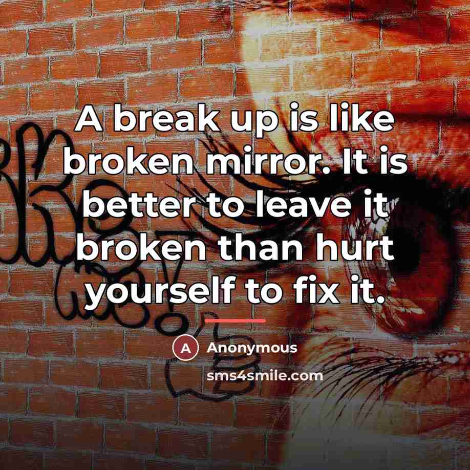 “A break up is like broken mirror. It is better…” quote by Anonymous