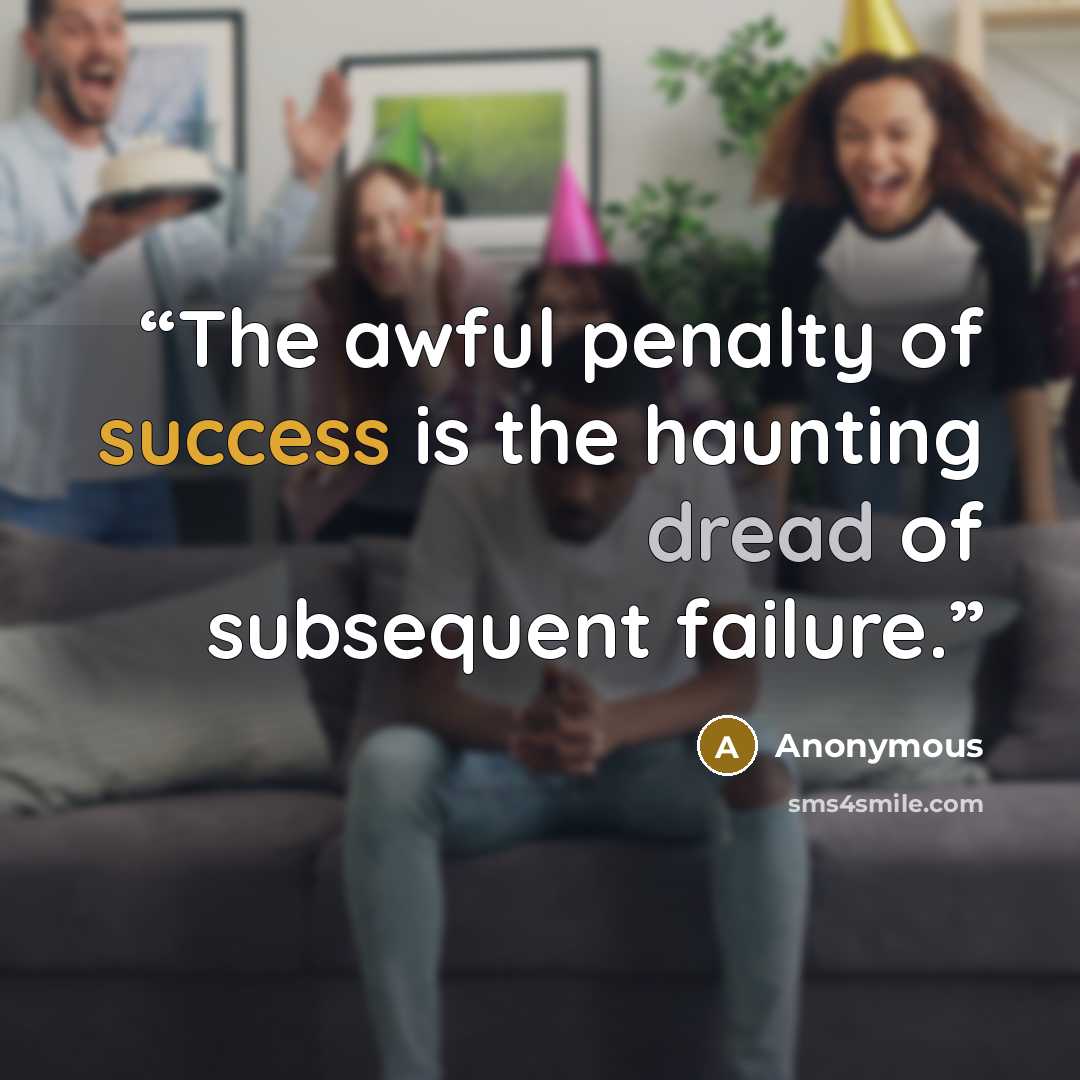 “The awful penalty of success is the haunting dread of subsequent failure.” quote by Anonymous