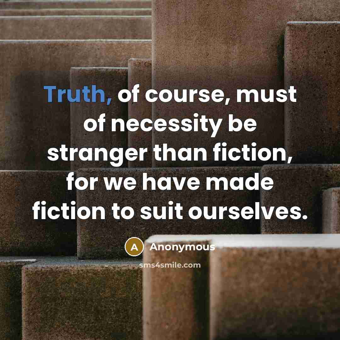 “Truth, of course, must of necessity be stranger than fiction,…” quote by Anonymous