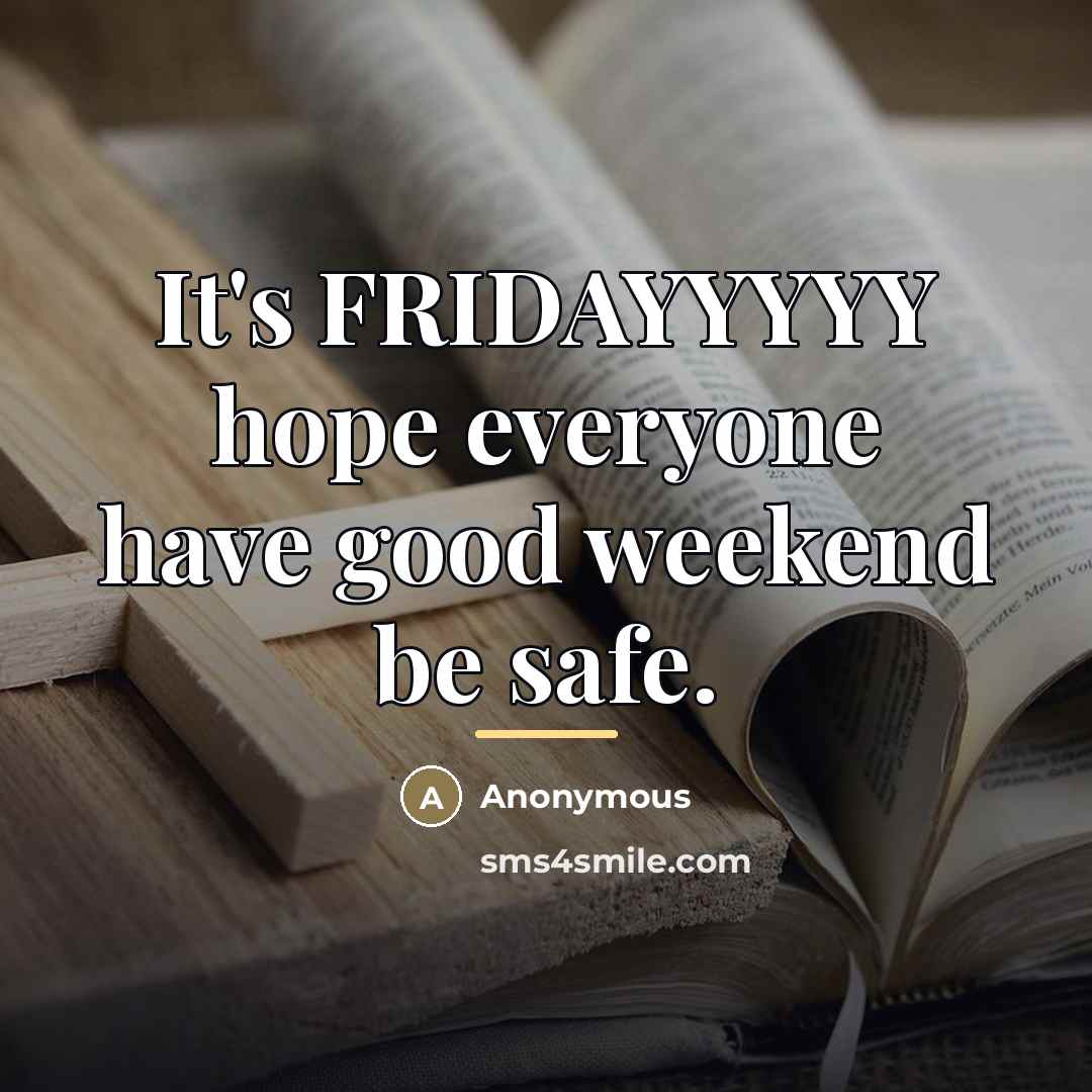 “It's FRIDAYYYYY hope everyone have good weekend be safe.…” quote by Anonymous