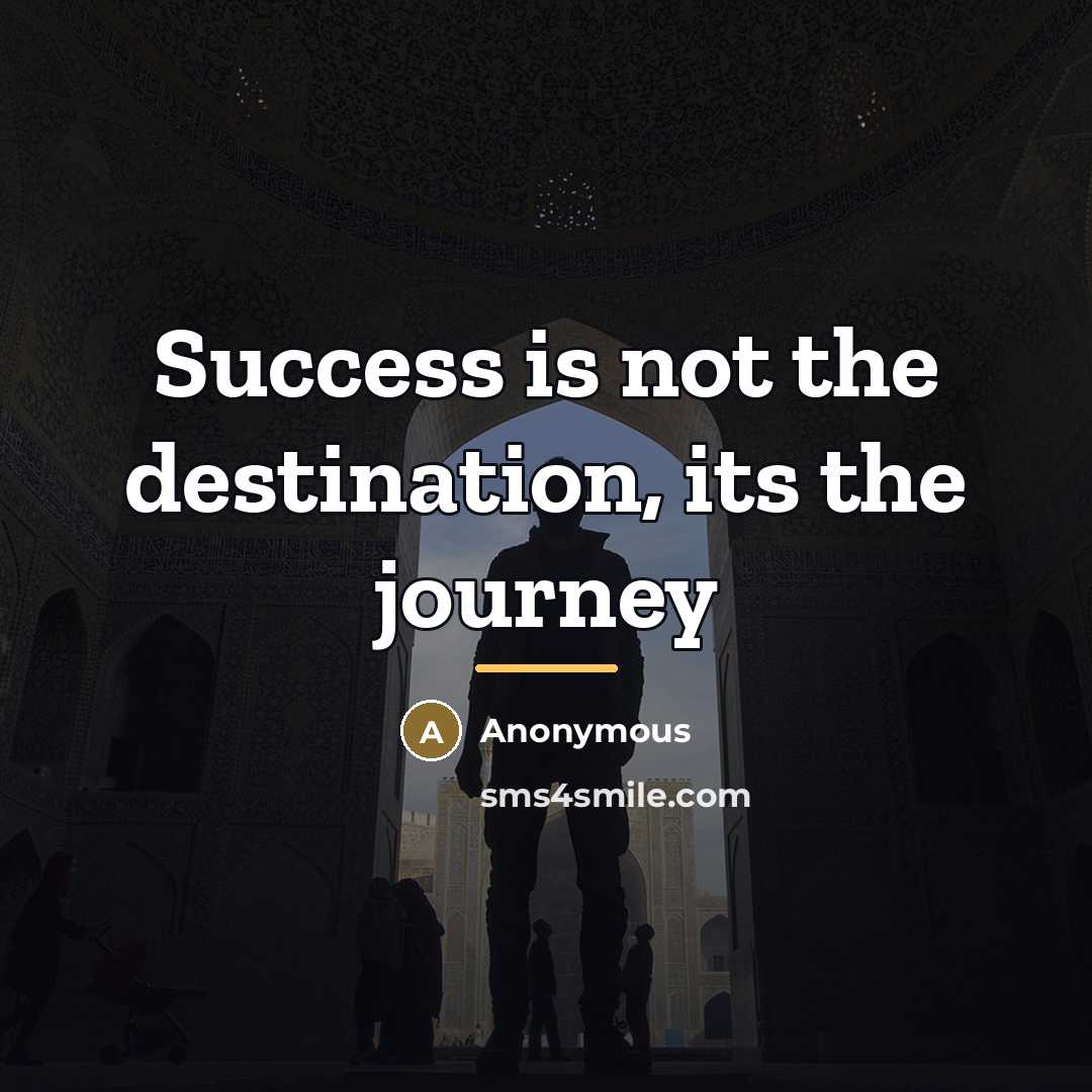 “Success is not the destination, its the journey…” quote by Anonymous