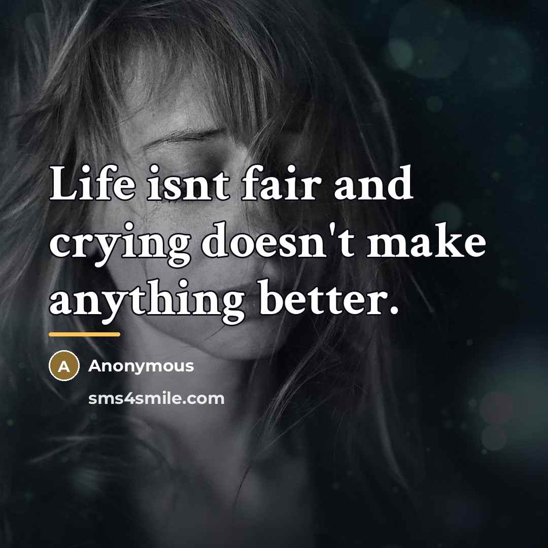 “Life isnt fair and crying doesn't make anything better.…” quote by Anonymous