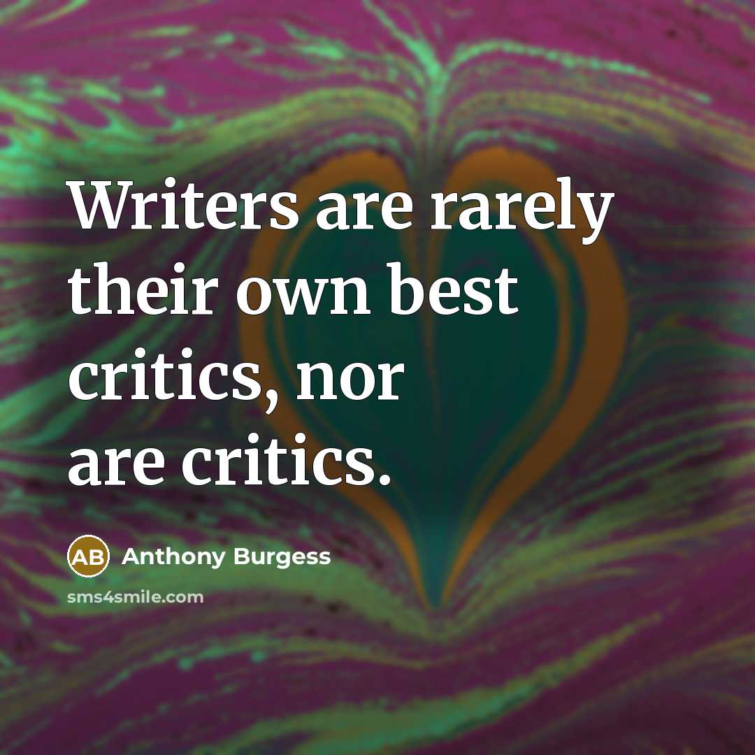 “Writers are rarely their own best critics, nor are critics.…” quote by Anthony Burgess