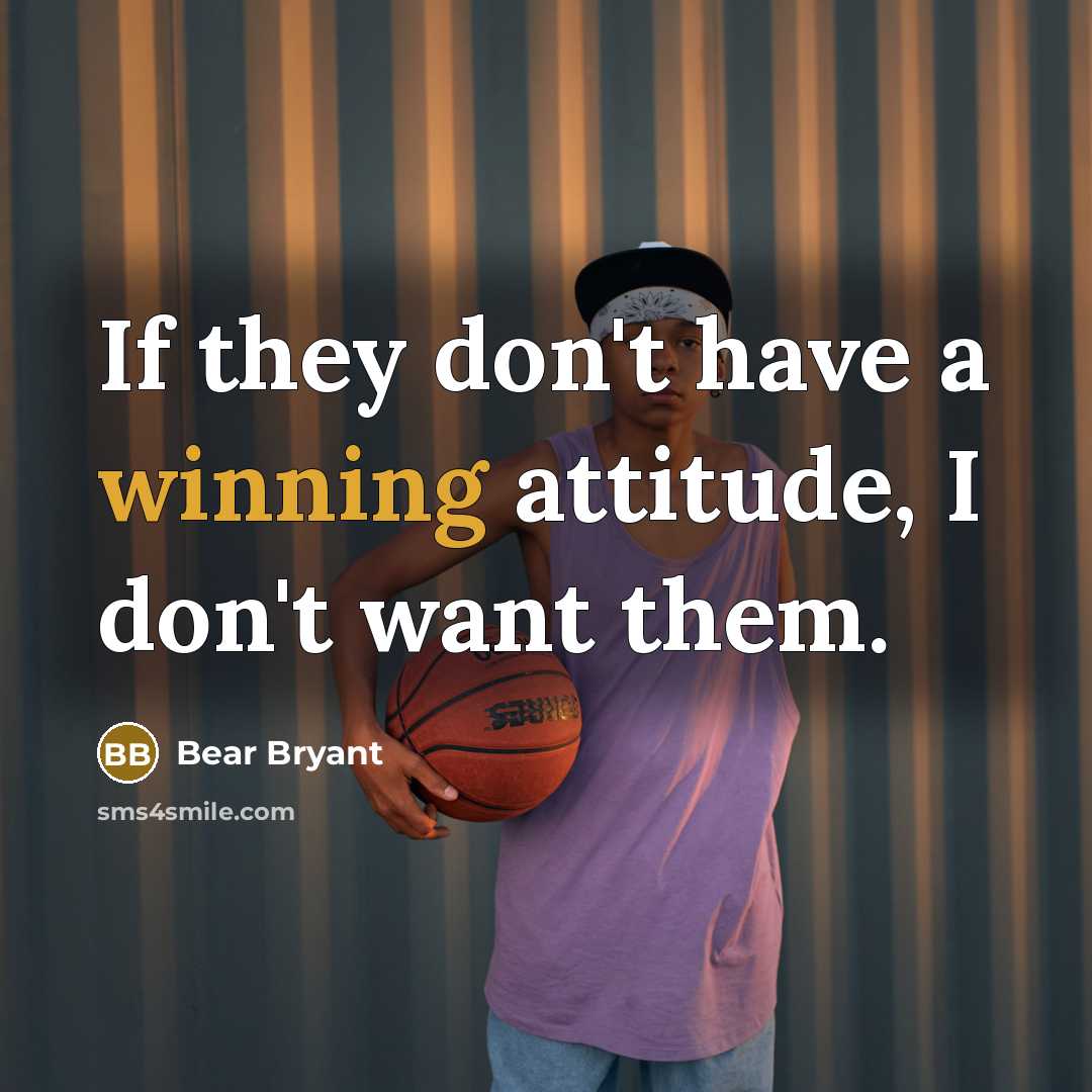 “If they don't have a winning attitude, I don't want…” quote by Bear Bryant