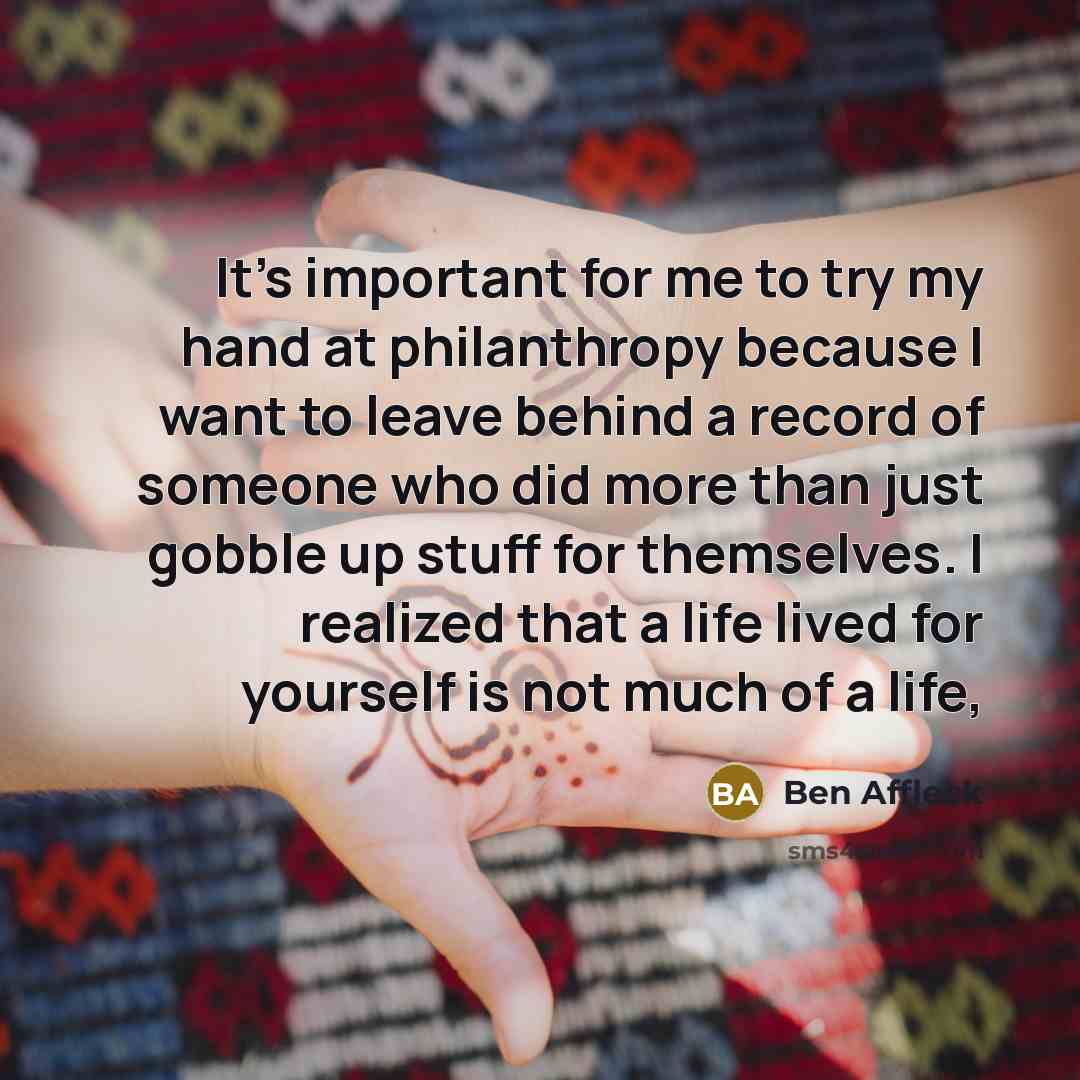 “It's important for me to try my hand at philanthropy…” quote by Ben Affleck